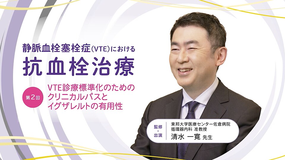 静脈血栓塞栓症（VTE）における抗血栓治療 第2回：VTE診療標準化のためのクリニカルパスとイグザレルトの有用性